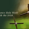 Experience Holy Week with the Irish