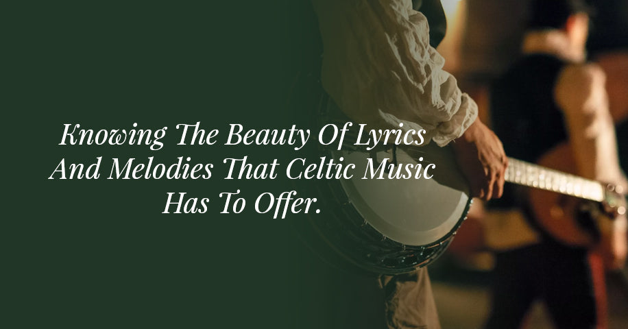 Knowing The Beauty Of Lyrics And Melodies That Celtic Music Has To Offer.