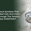 Learn About Symbols That Have Molded Irish And Celtic Values Through The Jewelry We Wear EVERYDAY!