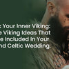 Unlock Your Inner Viking: Unique Viking Ideas That Can Be Included In Your Irish And Celtic Wedding.