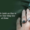 A Simple Guide on How to Measure Your Ring Size at Home