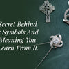 The Secret Behind Celtic Symbols And The Meaning You Can Learn From It.