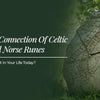 The Rich Connection Of Celtic Roots And Norse Runes | How Applicable Is It In Your Life TODAY?