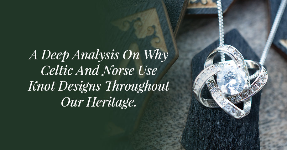 A Deep Analysis On Why Celtic And Norse Use Knot Designs Throughout Our Heritage.
