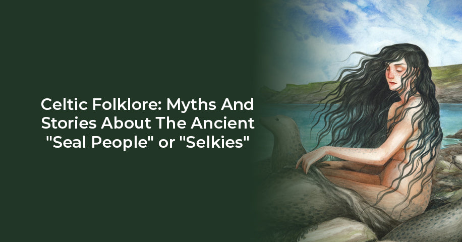 Celtic Folklore: Myths And Stories About The Ancient "Seal People" or "Selkies"