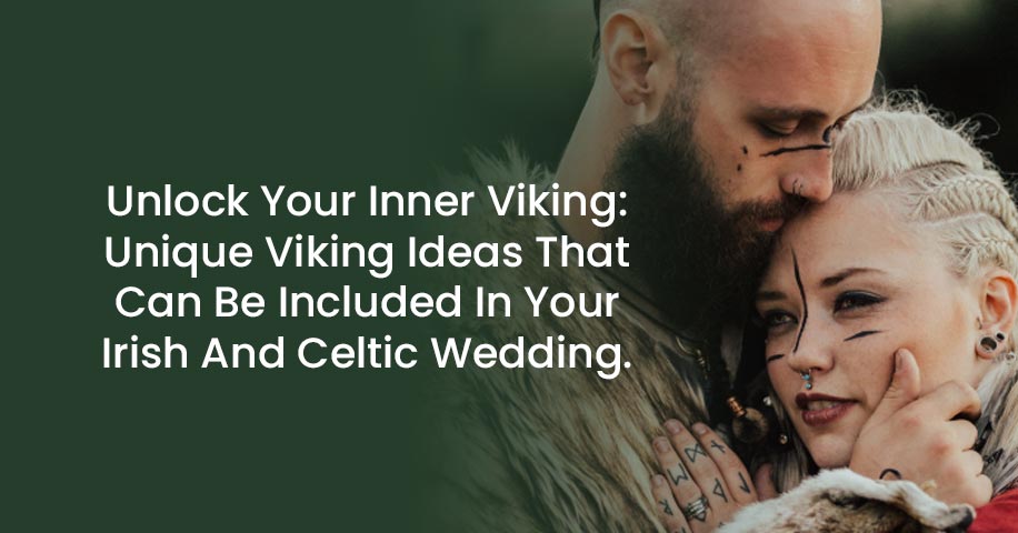 Unlock Your Inner Viking: Unique Viking Ideas That Can Be Included In Your Irish And Celtic Wedding.