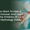 Do You Want To Hear A Secret: Uncover And Learn About The Children Of Lir In Celtic Mythology Today!